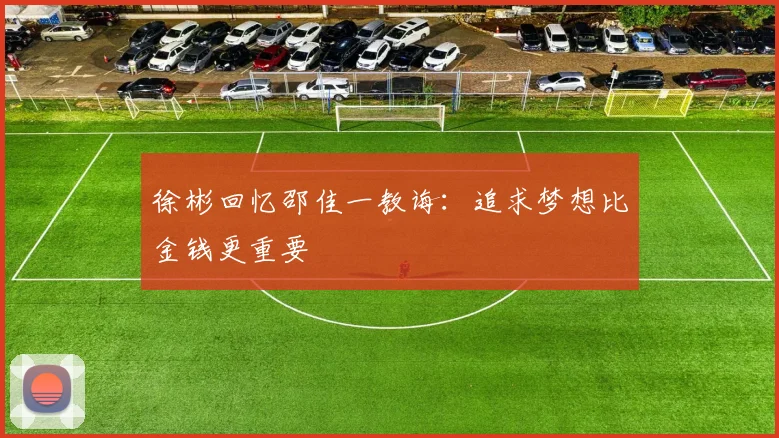 徐彬回忆邵佳一教诲：追求梦想比金钱更重要