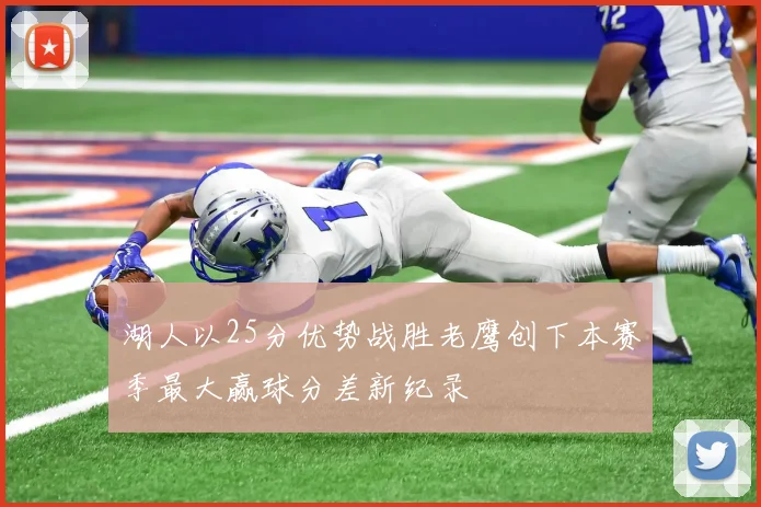 湖人以25分优势战胜老鹰创下本赛季最大赢球分差新纪录