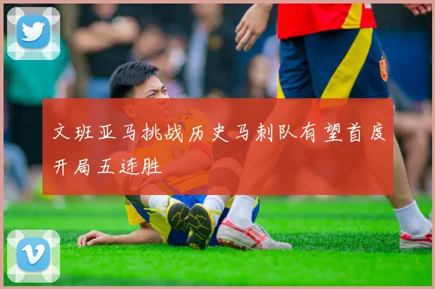 文班亚马挑战历史马刺队有望首度开局五连胜