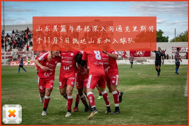 山东男篮与弗格深入沟通克里斯将于11月5日抵达山东加入球队