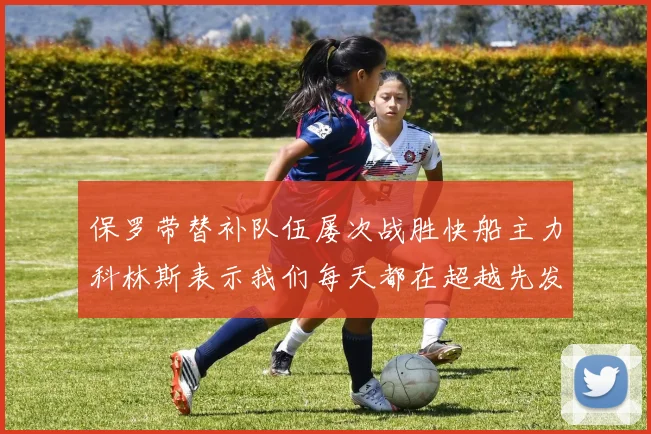 保罗带替补队伍屡次战胜快船主力科林斯表示我们每天都在超越先发